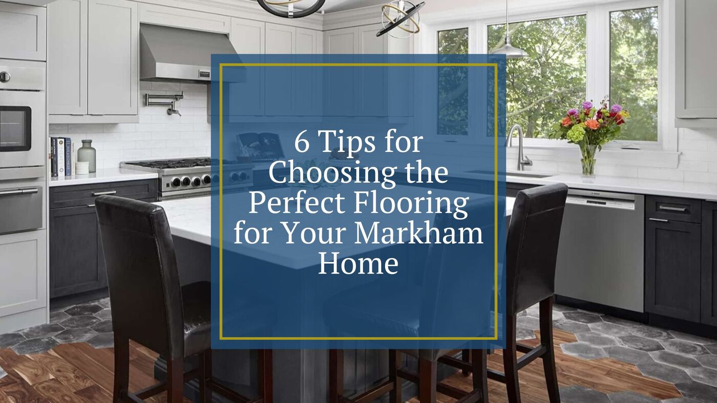 6 Tips for Choosing the Perfect Flooring for Your Markham Home