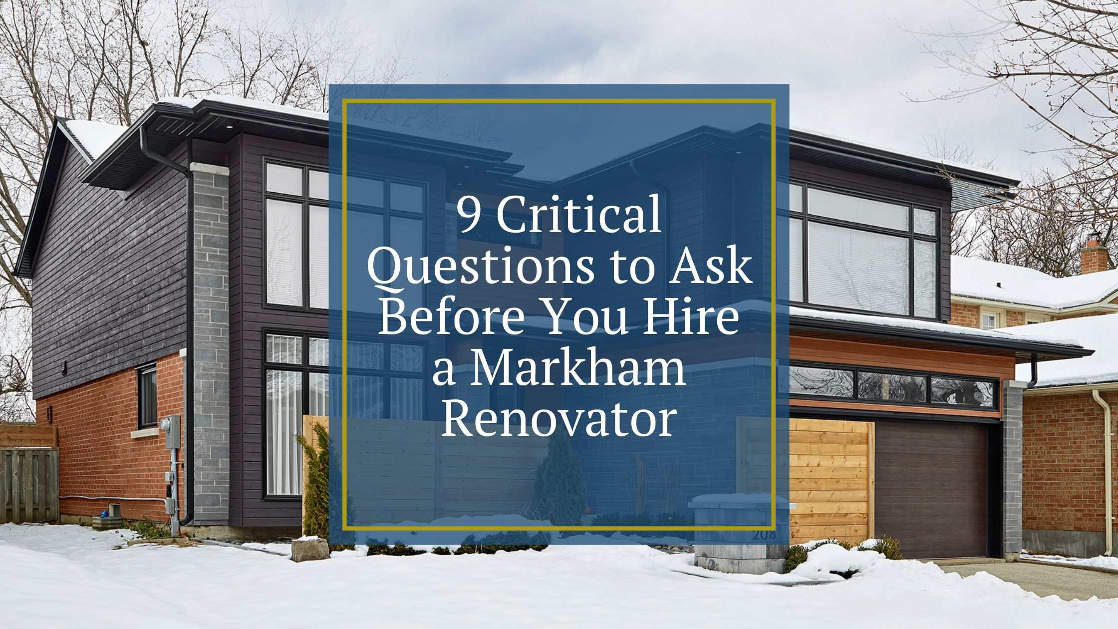 9 Critical Questions to Ask Before You Hire a Markham Renovator