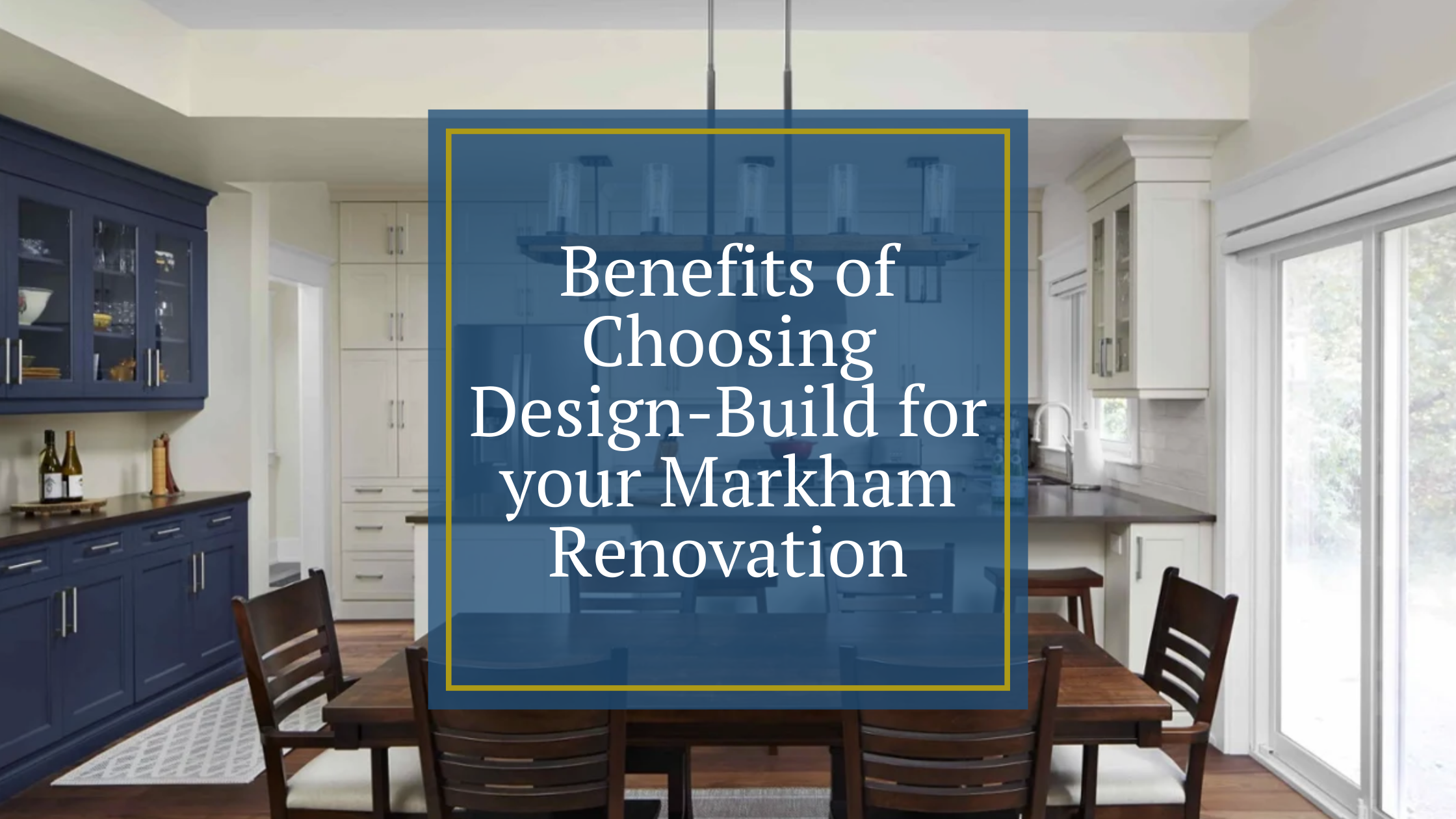 6 Benefits of Choosing Design-Build for your Markham Renovation