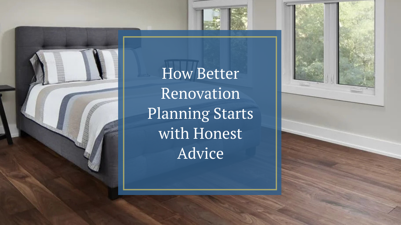 How Better Renovation Planning Starts with Honest Advice