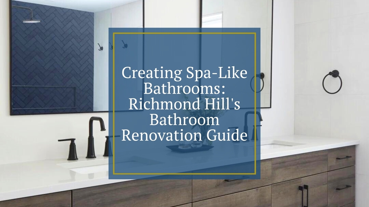 Creating Spa-Like Bathrooms: Richmond Hill's Bathroom Renovation Guide