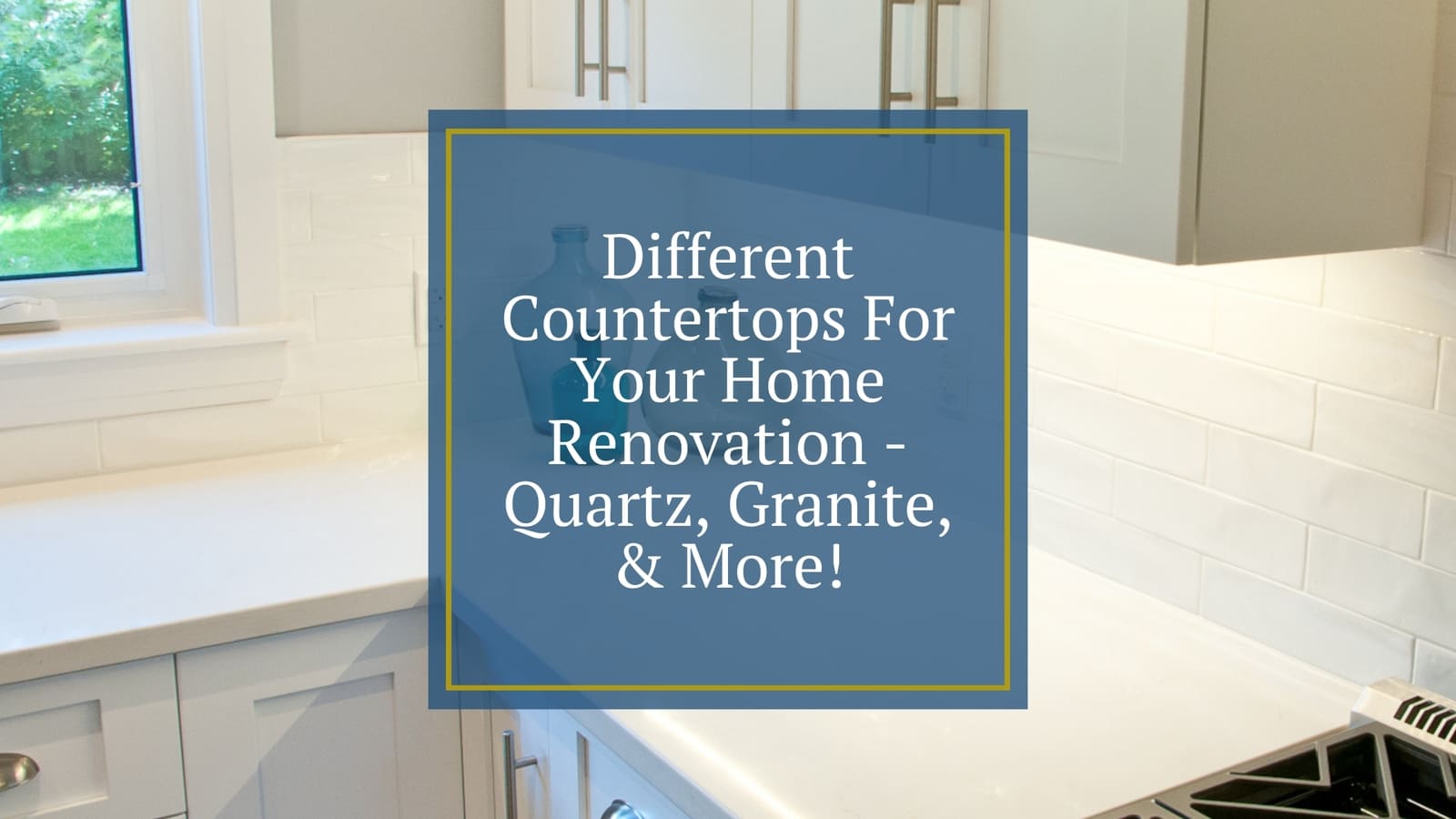 Different Countertops For Your Home Renovation - Quartz, Granite, & More!