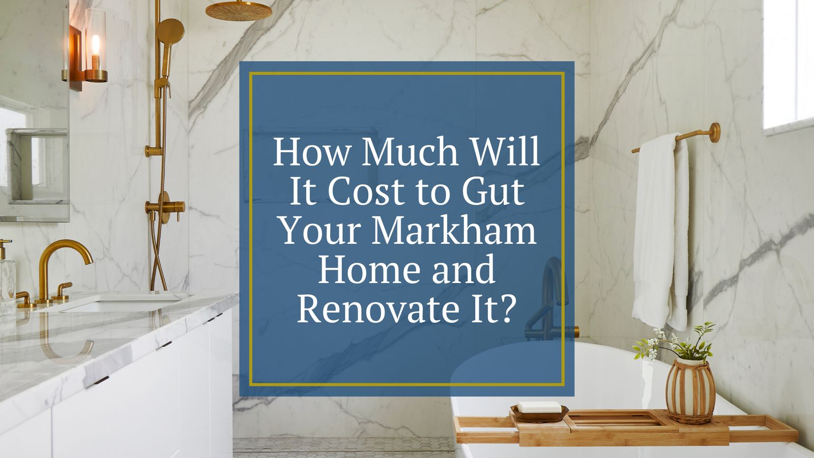 How Much Will It Cost to Gut Your Markham Home and Renovate It?