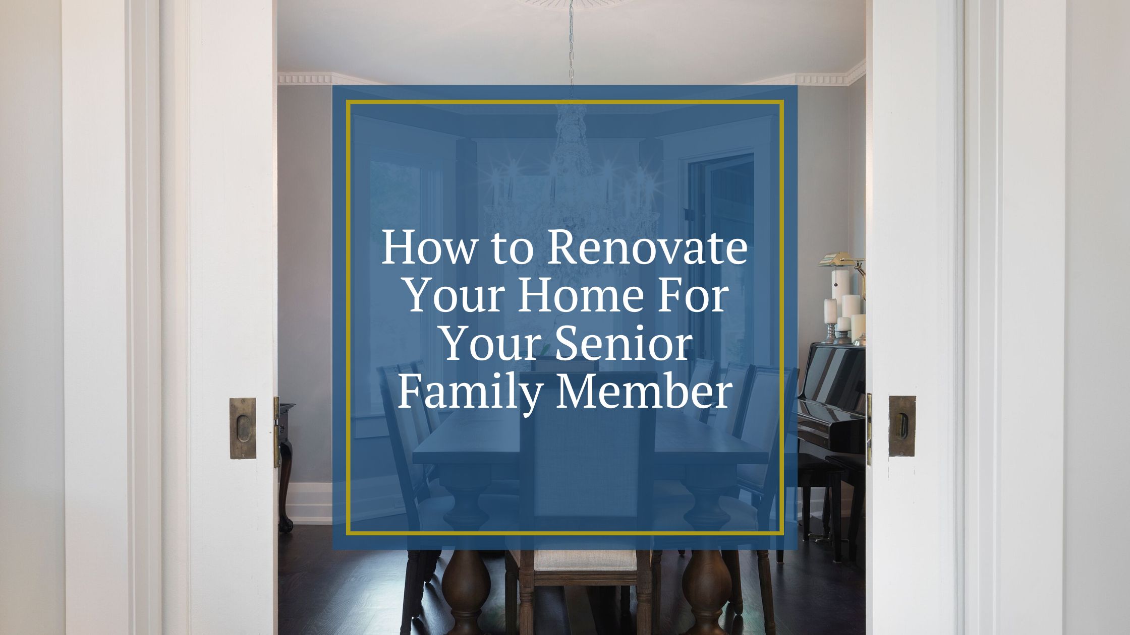 How to Renovate Your Home For Your Senior Family Member