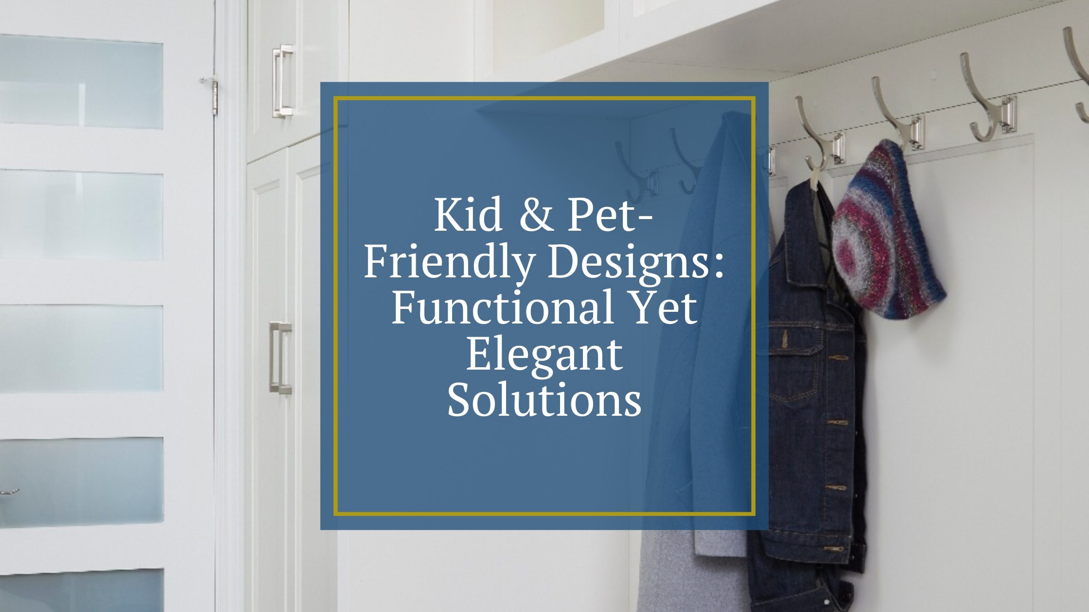 Kid & Pet-Friendly Designs: Functional Yet Elegant Solutions