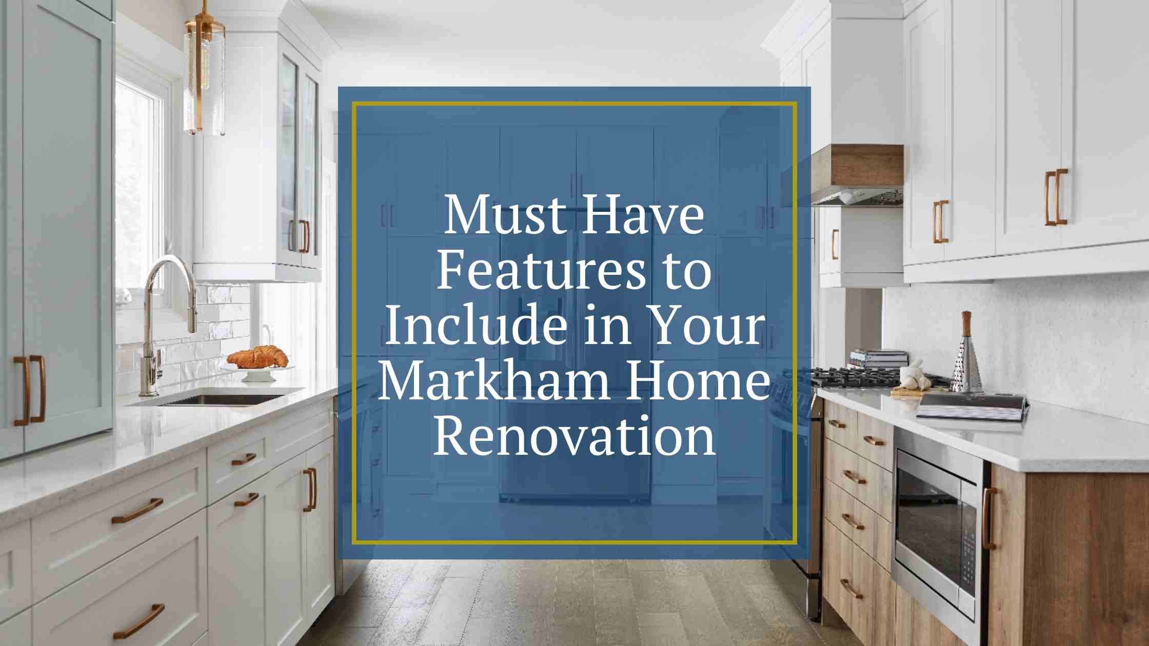 Must Have Features to Include in Your Markham Home Renovation