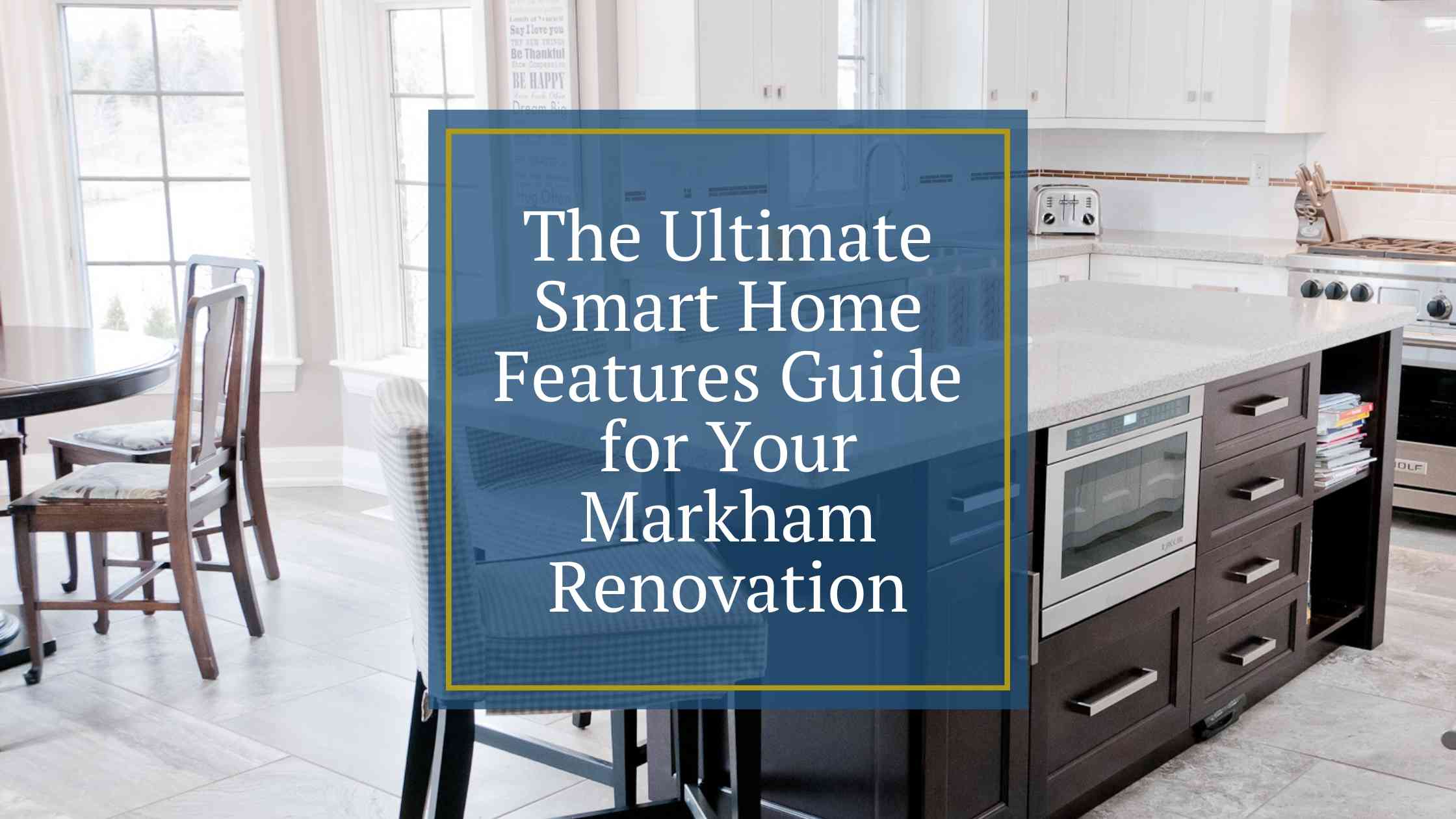 The Ultimate Smart Home Features Guide for Your Markham Renovation