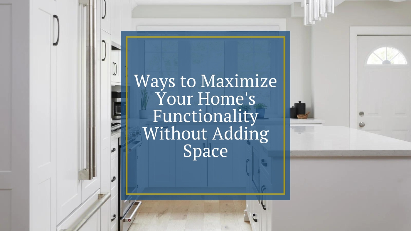 Ways to Maximize Your Home's Functionality Without Adding Space