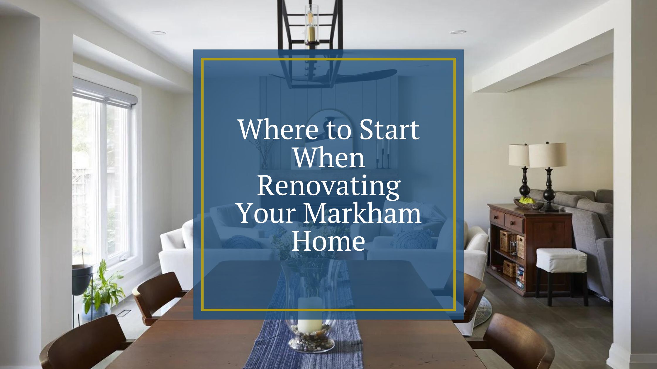 Where to Start When Renovating Your Markham Home
